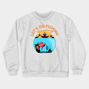 let's go fishing Crewneck Sweatshirt